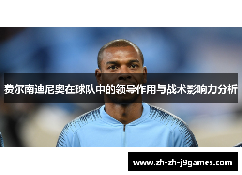 费尔南迪尼奥在球队中的领导作用与战术影响力分析