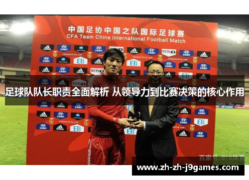 足球队队长职责全面解析 从领导力到比赛决策的核心作用 足球队队长职责全面解析 从领导力到比赛决策的核心作用