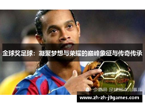金球奖足球:凝聚梦想与荣耀的巅峰象征与传奇传承 金球奖足球:凝聚梦想与荣耀的巅峰象征与传奇传承