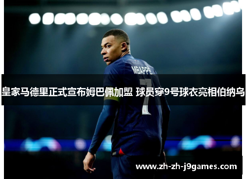 皇家马德里正式宣布姆巴佩加盟 球员穿9号球衣亮相伯纳乌