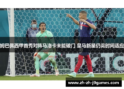 姆巴佩西甲首秀对阵马洛卡未能破门 皇马新星仍需时间适应