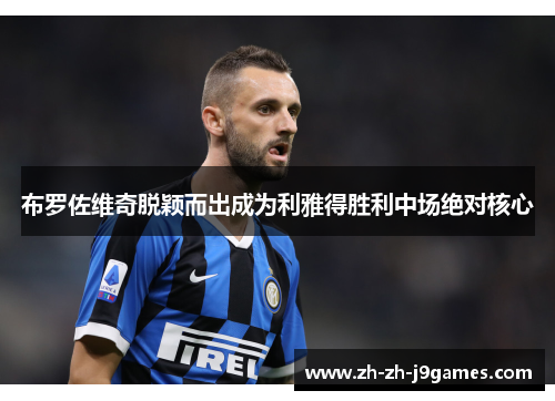 布罗佐维奇脱颖而出成为利雅得胜利中场绝对核心